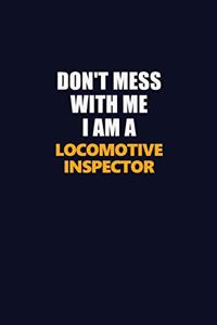 Don't Mess With Me I Am A locomotive inspector