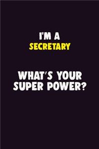 I'M A Secretary, What's Your Super Power?: 6X9 120 pages Career Notebook Unlined Writing Journal