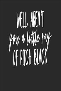Well Aren't You a Little Ray of Pitch Black
