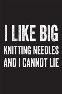 I Like Big Knitting Needles And I Cannot Lie