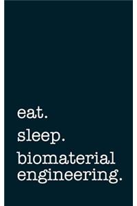 Eat. Sleep. Biomaterial Engineering. - Lined Notebook