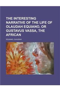 The Interesting Narrative of the Life of Olaudah Equiano, or Gustavus Vassa, the African