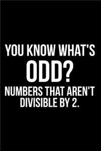 You Know What's Odd? Numbers That Aren't Divisible by 2.
