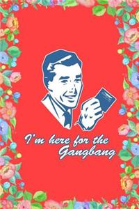 I'm Here for the Gangbang Journal Notebook