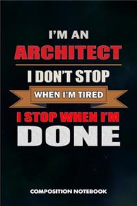 I Am an Architect I Don't Stop When I Am Tired I Stop When I Am Done