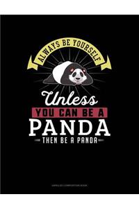 Always Be Yourself Unless You Can Be a Panda Then Be a Panda