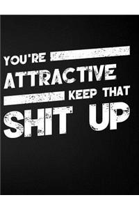 You're Attractive Keep That Shit Up