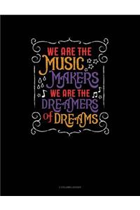 We Are the Music Makers We Are the Dreamers of Dreams