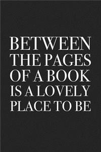 Between the Pages of a Book Is a Lovely Place to Be
