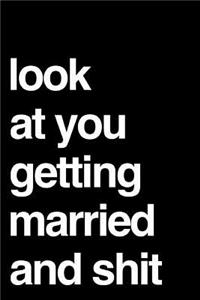 Look at You Getting Married and Shit