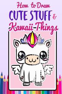 How to Draw Cute Stuff & Kawaii Things