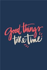 Good Things Take Time