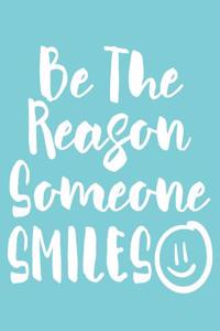 Be the Reason Someone Smiles