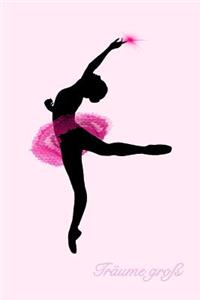 TrÃ¤ume GroÃ?: Ballerina Notizbuch, Tagebuch, Bullet Journal, Softcover Mit 100 Seiten Punktraster, 6x9