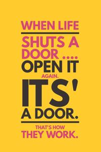 When Life Shuts a Door Open It Again It's a Door That's How They Work