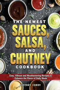The Newest Sauces, Salsa, and Chutney Cookbook