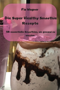 Die Super Healthy Smoothie Rezepte