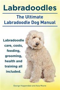 Labradoodles. the Ultimate Labradoodle Dog Manual. Labradoodle Care, Costs, Feeding, Grooming, Health and Training All Included.