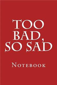 Too Bad, So Sad