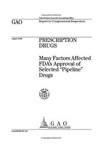 Prescription Drugs: Many Factors Affected FDAs Approval of Selected Pipeline Drugs