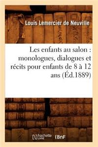 Les Enfants Au Salon: Monologues, Dialogues Et Récits Pour Enfants de 8 À 12 ANS (Éd.1889)