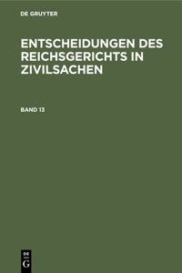 Entscheidungen Des Reichsgerichts in Zivilsachen. Band 13