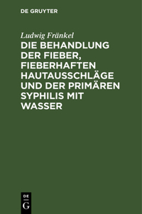 Die Behandlung Der Fieber, Fieberhaften Hautausschläge Und Der Primären Syphilis Mit Wasser