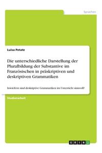 Die unterschiedliche Darstellung der Pluralbildung der Substantive im Französischen in präskriptiven und deskriptiven Grammatiken
