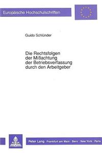 Die Rechtsfolgen Der Mißachtung Der Betriebsverfassung Durch Den Arbeitgeber