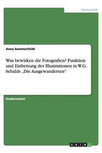 Was bewirken die Fotografien? Funktion und Einbettung der Illustrationen in W.G. Sebalds 
