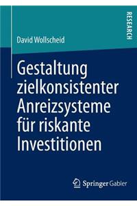Gestaltung Zielkonsistenter Anreizsysteme Für Riskante Investitionen