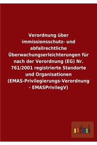 Verordnung über immissionsschutz- und abfallrechtliche Überwachungserleichterungen für nach der Verordnung (EG) Nr. 761/2001 registrierte Standorte und Organisationen (EMAS-Privilegierungs-Verordnung - EMASPrivilegV)