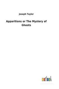 Apparitions or The Mystery of Ghosts