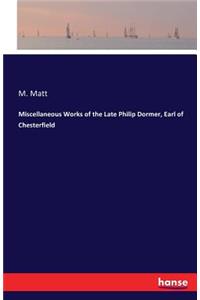 Miscellaneous Works of the Late Philip Dormer, Earl of Chesterfield