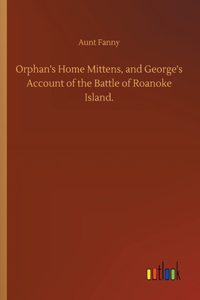 Orphan's Home Mittens, and George's Account of the Battle of Roanoke Island.