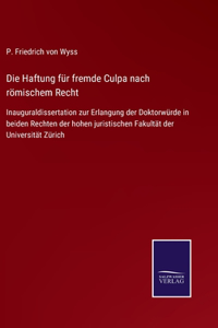 Haftung für fremde Culpa nach römischem Recht: Inauguraldissertation zur Erlangung der Doktorwürde in beiden Rechten der hohen juristischen Fakultät der Universität Zürich