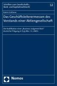 Das Geschaftsleiterermessen Des Vorstands Einer Aktiengesellschaft: Die Kodifikation Einer 'Business Judgment Rule' Deutscher Pragung in 93 ABS. 1 S.