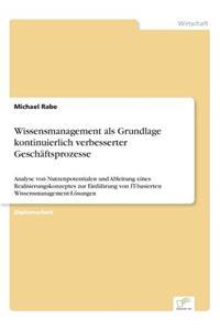 Wissensmanagement als Grundlage kontinuierlich verbesserter Geschäftsprozesse: Analyse von Nutzenpotentialen und Ableitung eines Realisierungskonzeptes zur Einführung von IT-basierten Wissensmanagement-Lösungen