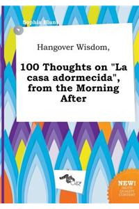 Hangover Wisdom, 100 Thoughts on La Casa Adormecida, from the Morning After