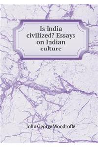 Is India Civilized? Essays on Indian Culture