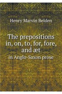 The prepositions in, on, to, for, fore, and æt in Anglo-Saxon prose