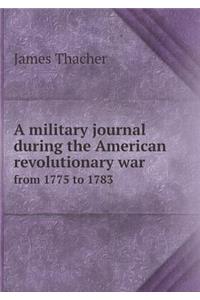 A Military Journal During the American Revolutionary War from 1775 to 1783