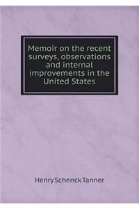 Memoir on the Recent Surveys, Observations and Internal Improvements in the United States