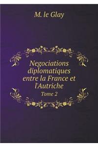 Negociations Diplomatiques Entre La France Et l'Autriche Tome 2