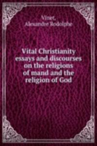 Vital Christianity essays and discourses on the religions of mand and the religion of God