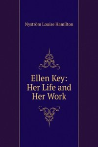 Ellen Key: Her Life and Her Work