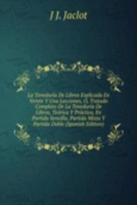 La Teneduria De Libros Esplicada En Veinte Y Una Lecciones, O, Tratado Completo De La Teneduria De Libros, Teorica Y Practica, En Partida Sencilla, Partida Mista Y Partida Doble (Spanish Edition)