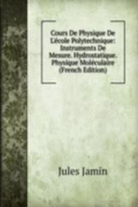 Cours De Physique De L'ecole Polytechnique: Instruments De Mesure. Hydrostatique. Physique Moleculaire (French Edition)