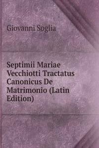 Septimii Mariae Vecchiotti Tractatus Canonicus De Matrimonio (Latin Edition)