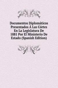 Documentos Diplomaticos Presentados A Las Cortes En La Legislatura De 1881 Por El Ministerio De Estado (Spanish Edition)